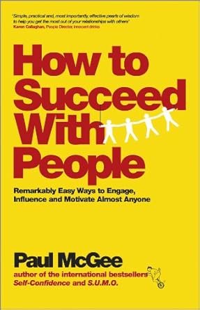 Unlock Your Potential: A Comprehensive Review of ‘How to Succeed with People: Remarkably Easy Ways to Engage, Influence and Motivate Almost Anyone’