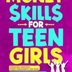Unlock Your Financial Future: A Must-Read Review of ‘Money Skills for Teen Girls: Budgeting, Investing, Money Management, and More | Essential Personal Finance Strategies for Smart Teenage Girls – Learn, Apply, and Succeed (Life Skills)’