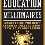 Unlocking Success: A Compelling Review of The Education of Millionaires: Everything You Won’t Learn in College About How to Be Successful Unlocking Success: A Compelling Review of The Education of Millionaires: Everything You Won’t Learn in College About How to Be Successful