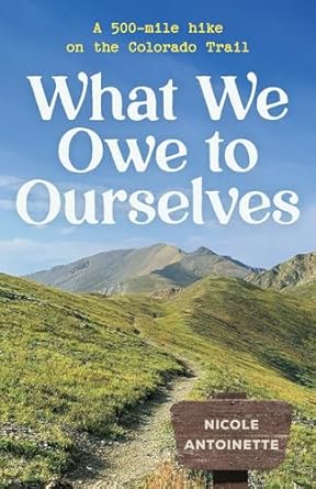 Discover the Transformative Journey of Self-Discovery: What We Owe to Ourselves – A 500-Mile Hike on the Colorado Trail