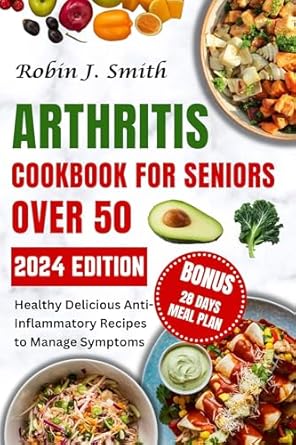 Discover the Healing Power of Food: A Comprehensive Review of ‘Arthritis Cookbook for Seniors Over 50: Healthy Delicious Anti-inflammatory Recipes to Manage Symptoms’ (The Complete Arthritis Diet Cookbook)