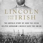 Discover the Hidden Contributions of the Irish: A Review of ‘Lincoln and the Irish: The Untold Story of How the Irish Helped Abraham Lincoln Save the Union’