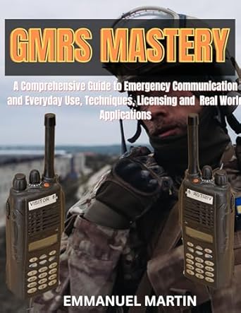 Unlock the Secrets of Effective Communication: A Review of GMRS MASTERY: A Comprehensive Guide to Emergency Communication and Everyday Use, Techniques, Licensing and Real World Applications