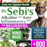 Unlock the Secrets to Vibrant Health: A Comprehensive Review of Dr. Sebi’s Alkaline and Anti-Inflammatory Diet for Beginners – Cook for Optimal Health, Unleash the Power of Alkaline Diet to Boost Your Immune System with Easy Recipes and Step-by-Step Guide!
