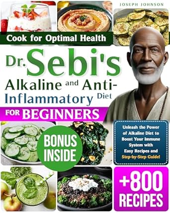Unlock the Secrets to Vibrant Health: A Comprehensive Review of Dr. Sebi’s Alkaline and Anti-Inflammatory Diet for Beginners – Cook for Optimal Health, Unleash the Power of Alkaline Diet to Boost Your Immune System with Easy Recipes and Step-by-Step Guide!