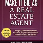 Unlock Your Real Estate Success: A Comprehensive Review of ‘How to Make it Big as a Real Estate Agent: The Right Systems and Approaches to Cut Years Off Your Learning Curve and Become Successful in Real Estate (InvestFourMore Investor Series Book 3)’