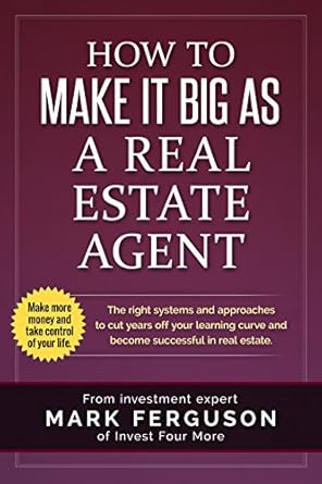 Unlock Your Real Estate Success: A Comprehensive Review of ‘How to Make it Big as a Real Estate Agent: The Right Systems and Approaches to Cut Years Off Your Learning Curve and Become Successful in Real Estate (InvestFourMore Investor Series Book 3)’