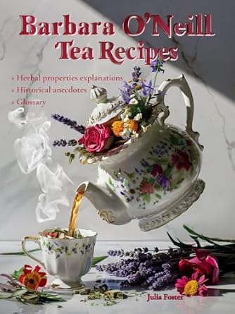 Discover the Healing Power of Nature: A Review of Barbara O’Neill Tea Recipes: Herbal Teas Inspired by Barbara O’Neill – Recipes with Historical Anecdotes, Scientific Herb Properties, and a Glossary for True Wellness
