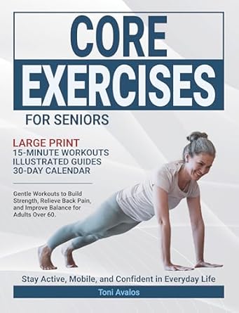 Transform Your Health: A Comprehensive Review of ‘Core Exercises For Seniors: Gentle Workouts to Build Strength, Relieve Back Pain, and Improve Balance for Adults over 60 (The Art of Healthy Aging)’