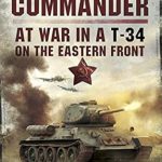 An Unforgettable Journey Through WWII: Red Army Tank Commander: At War in a T-34 on the Eastern Front