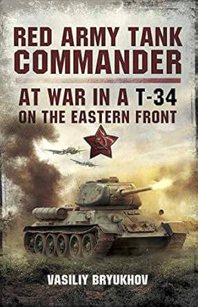 An Unforgettable Journey Through WWII: Red Army Tank Commander: At War in a T-34 on the Eastern Front