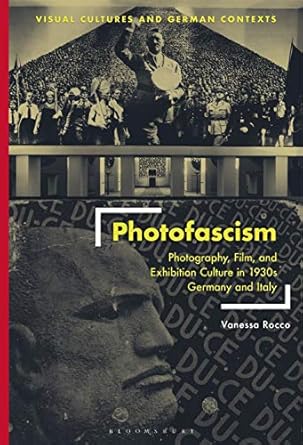 An Eye-Opening Exploration: Photofascism: Photography, Film, and Exhibition Culture in 1930s Germany and Italy (Visual Cultures and German Contexts)