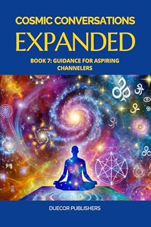 Unlock Your Spiritual Potential: A Comprehensive Review of Cosmic Conversations Expanded: Book 7: Guidance for Aspiring Channelers
