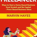 Unlock Your Potential: A Comprehensive Review of ‘Work at Home Freelancer (2018): Ways to Start a Home Based Business from Scratch and No Capital – Fiverr Based Business Ideas from Amazon’