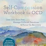 Essential Guide for Healing: A Comprehensive Review of The Self-Compassion Workbook for OCD: Lean into Your Fear, Manage Difficult Emotions, and Focus On Recovery