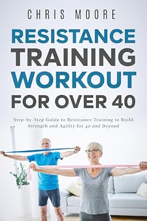 Unlock Your Strength: A Comprehensive Review of ‘Resistance Training Workout for Over 40: Step-by-Step Guide to Resistance Training to Build Strength and Agility for 40 and Beyond’