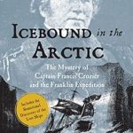 An Unforgettable Exploration of History: Icebound In The Arctic: The Mystery of Captain Francis Crozier and the Franklin Expedition