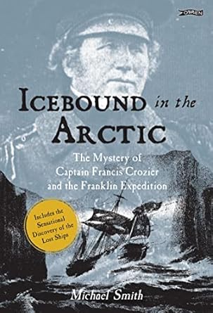 An Unforgettable Exploration of History: Icebound In The Arctic: The Mystery of Captain Francis Crozier and the Franklin Expedition