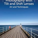 Unlock Stunning Perspectives: A Comprehensive Review of Photography with Tilt and Shift Lenses: Art and Techniques