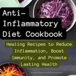 Discover the Power of Healing: A Comprehensive Review of the Anti-Inflammatory Diet Cookbook: Healing Recipes to Reduce Inflammation, Boost Immunity, and Promote Lasting Health