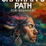 Unlock Your Holistic Health Journey: A Comprehensive Review of THE SHAMAN’S PATH FOR BEGINNERS: CLEAR AND EASY GUIDANCE, BASIC INTERPRETATION TECHNIQUES, AND REAL-LIFE APPLICATIONS