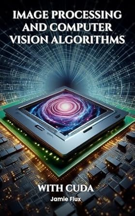 Unlock the Power of GPU Mastery: A Comprehensive Review of ‘Image Processing and Computer Vision Algorithms With CUDA (GPU Mastery Series: Unlocking CUDA’s Power using pyCUDA)’