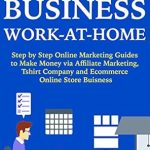Discover the Secrets to Success: A Comprehensive Review of ‘Online Business Work at Home: Step by Step Online Marketing Guides to Make Money via Affiliate Marketing, T-shirt Company, and Ecommerce Online Store Business from Amazon’ Discover the Secrets to Success: A Comprehensive Review of ‘Online Business Work at Home: Step by Step Online Marketing Guides to Make Money via Affiliate Marketing, T-shirt Company, and Ecommerce Online Store Business from Amazon’