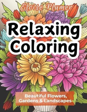 Discover Tranquility with Our Review of Relaxing Coloring: Beautiful Flowers, Peaceful Gardens, Charming Flower Boxes, Landscapes and More for Reducing Stress and Anxiety for Adults