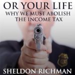 Essential Read: Your Money or Your Life: Why We Must Abolish the Income Tax (Expanded Ebook Edition) – A Revolutionary Perspective on Tax Reform
