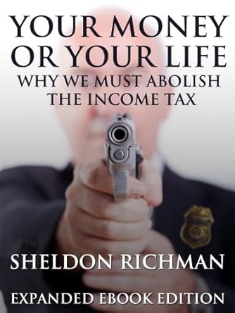 Essential Read: Your Money or Your Life: Why We Must Abolish the Income Tax (Expanded Ebook Edition) – A Revolutionary Perspective on Tax Reform