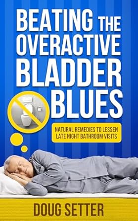 Discover Life-Changing Insights: Beating the Overactive Bladder Blues – Natural Remedies to Lessen Late Night Bathroom Visits