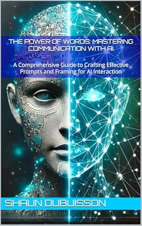 Unlocking AI Potential: A Must-Read Review of ‘The Power of Words: Mastering Communication with AI – A Comprehensive Guide to Crafting Effective Prompts and Framing for AI Interaction’