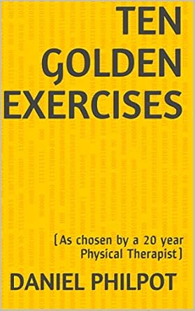 Unlock Your Health: Discover the Life-Changing Benefits of ‘Ten Golden Exercises: (As Chosen by a 20-Year Physical Therapist)’