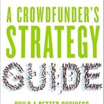 Unlock the Secrets to Success: A Comprehensive Review of A Crowdfunder’s Strategy Guide: Build a Better Business by Building Community Unlock the Secrets to Success: A Comprehensive Review of A Crowdfunder’s Strategy Guide: Build a Better Business by Building Community