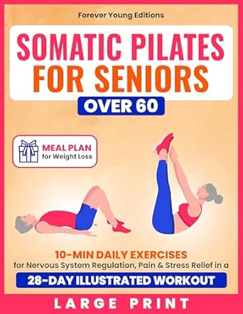 Transform Your Well-Being: A Comprehensive Review of Somatic Pilates for Seniors Over 60: 10-Min Daily Exercises for Nervous System Regulation, Pain & Stress Relief in a 28-Day Illustrated Workout | Meal Plan Included (Wellness for Seniors)