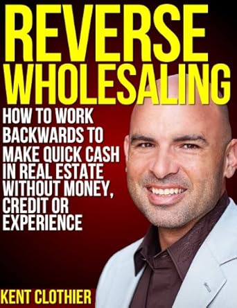 Discover the Secrets of Quick Cash in Real Estate: A Comprehensive Review of ‘Reverse Wholesaling: How To Work Backwards To Make Quick Cash In Real Estate… Without Money, Credit Or Experience’