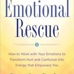 Transform Your Life: A Compelling Review of ‘Emotional Rescue: How to Work with Your Emotions to Transform Hurt and Confusion into Energy That Empowers You’
