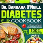 Transform Your Health: A Comprehensive Review of Dr. Barbara O’Neill Diabetes Cookbook: Your Comprehensive 6-Month Meal Plan to Reduce Blood Glycogen and Restore Insulin Release with Dr. O’Neill’s Easy and Fast Recipes