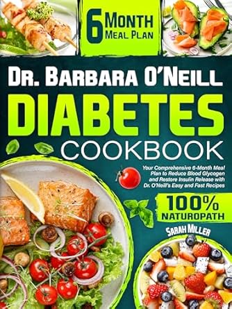 Transform Your Health: A Comprehensive Review of Dr. Barbara O’Neill Diabetes Cookbook: Your Comprehensive 6-Month Meal Plan to Reduce Blood Glycogen and Restore Insulin Release with Dr. O’Neill’s Easy and Fast Recipes