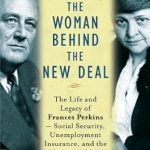 An Inspiring Journey: A Review of The Woman Behind the New Deal: The Life of Frances Perkins, FDR’s Secretary of Labor and His Moral Conscience