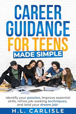 Unlock Your Future: A Comprehensive Review of ‘Career Guidance for Teens Made Simple: Identify Your Passion, Improve Essential Skills, Refine Job-Seeking Techniques and Land Your Dream Job!’
