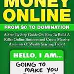 Transform Your Finances: A Comprehensive Review of ‘Make Money Online: From Zero To Domination’ – A Step By Step Guide On How To Build A Killer Online Business and Create Massive Amounts Of Wealth Starting Today! Transform Your Finances: A Comprehensive Review of ‘Make Money Online: From Zero To Domination’ – A Step By Step Guide On How To Build A Killer Online Business and Create Massive Amounts Of Wealth Starting Today!