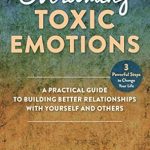 Transform Your Life: A Must-Read Review of ‘Overcoming Toxic Emotions: A Practical Guide to Building Better Relationships with Yourself and Others’