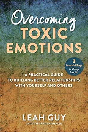 Transform Your Life: A Must-Read Review of ‘Overcoming Toxic Emotions: A Practical Guide to Building Better Relationships with Yourself and Others’