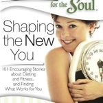 Transform Your Life with This Inspiring Review: Chicken Soup for the Soul: Shaping the New You: 101 Encouraging Stories about Dieting and Fitness… and Finding What Works for You