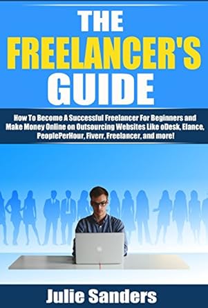 Discover Insider Tips in This Comprehensive Review of The Freelancer’s Guide: How To Become A Successful Freelancer For Beginners and Make Money Online on Outsourcing Websites Like oDesk, Elance, PeoplePerHour, … (Making Money Online, Freelance Writing)