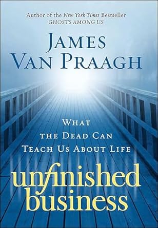 Discover Profound Insights in My Review of ‘Unfinished Business: What the Dead Can Teach Us About Life’