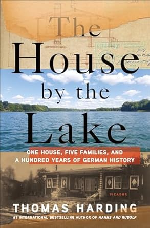An Unforgettable Journey Through Time: The House by the Lake: One House, Five Families, and a Hundred Years of German History