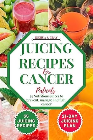 Discover the Healing Power of Juicing: A Review of ‘Juicing Recipes For Cancer Patients: 35 Nutritious Juices to Prevent, Manage and Fight Cancer (The Healthy Path Book Series)’