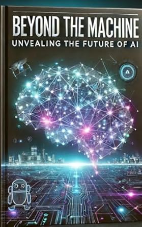 An Eye-Opening Journey: BEYOND THE MACHINE: UNVEILING THE FUTURE OF AI Review